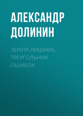 Александр Долинин. Земля лишних. Треугольник ошибок