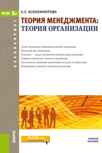 Халидя Зейнятулловна Ксенофонтова. Теория менеджмента: теория организации. (Бакалавриат). Учебное пособие.