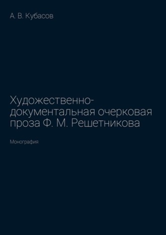 Обложка книги «Художественно-документальная очерковая проза Ф. М. Решетникова. Монография»