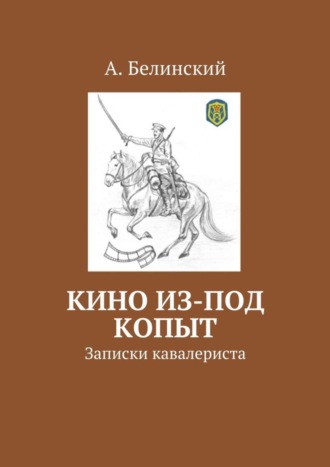 Алексей Николаевич Белинский. Кино из-под копыт. Записки кавалериста