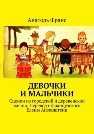 Обложка книги «Девочки и мальчики. Сценки из городской и деревенской жизни. Перевод с французского Елены Айзенштейн»