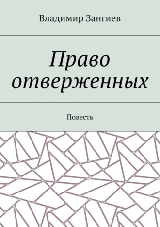 Владимир Александрович Зангиев. Право отверженных. Повесть