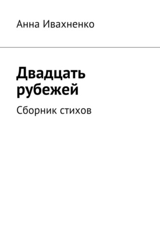 Анна Ивахненко. Двадцать рубежей. Сборник стихов