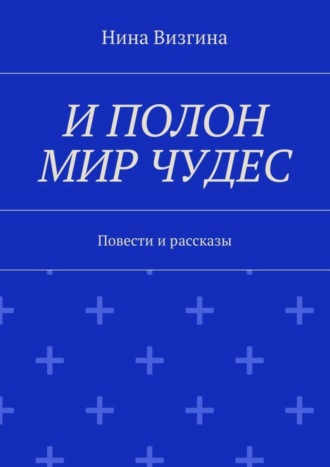 Нина Алексеевна Визгина. И полон мир чудес. Повести и рассказы