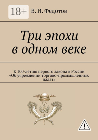Обложка книги «Три эпохи в одном веке. К 100-летию первого закона в России «Об учреждении торгово-промышленных палат»»