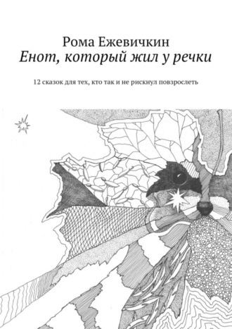 Рома Ежевичкин. Енот, который жил у речки. 12 сказок для тех, кто так и не рискнул повзрослеть