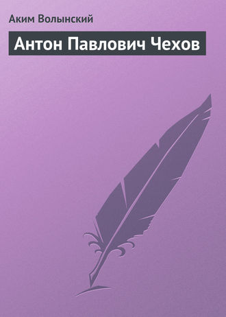 Аким Волынский. Антон Павлович Чехов