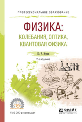 Юрат Рашитович Мусин. Физика: колебания, оптика, квантовая физика 2-е изд., испр. и доп. Учебное пособие для СПО