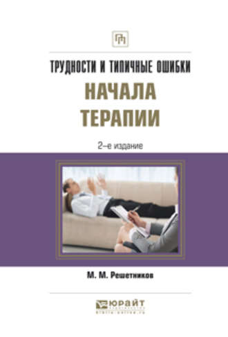 Михаил Михайлович Решетников. Трудности и типичные ошибки начала терапии 2-е изд., испр. и доп. Практическое пособие