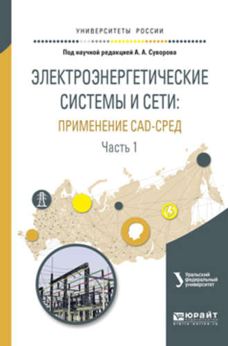 Антон Алексеевич Суворов. Электроэнергетические системы и сети: применение cad-сред в 2 ч. Часть 1. Учебное пособие для вузов