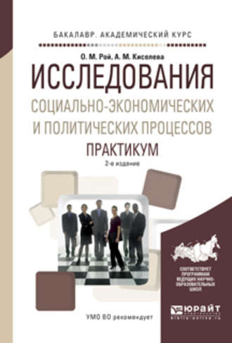 Олег Михайлович Рой. Исследования социально-экономических и политических процессов. Практикум 2-е изд., испр. и доп. Учебное пособие для академического бакалавриата