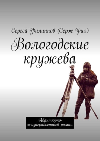 Сергей Филиппов (Серж Фил). Вологодские кружева. Авантюрно-жизнерадостный роман