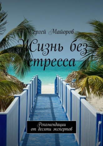 Сергей Александрович Майоров. Жизнь без стресса. Рекомендации от десяти экспертов