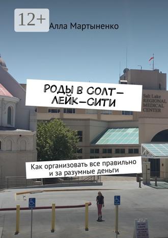 Обложка книги «Роды в Солт-Лейк-Сити. Как организовать все правильно и за разумные деньги»