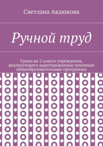 Обложка книги «Ручной труд. Уроки во 2 классе учреждения, реализующего адаптированные основные общеобразовательные программы»