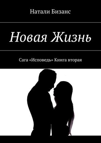 Обложка книги «Новая Жизнь. Сага «Исповедь» Книга вторая»