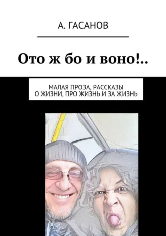 Алик Гасанов. Ото ж бо и воно!.. Малая проза, рассказы о жизни, про жизнь и за жизнь