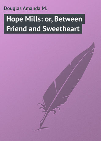 Обложка книги «Hope Mills: or, Between Friend and Sweetheart»