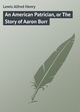 Обложка книги «An American Patrician, or The Story of Aaron Burr»