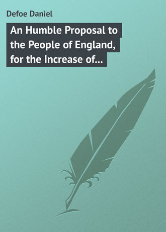 Обложка книги «An Humble Proposal to the People of England, for the Increase of their Trade, and Encouragement of Their Manufactures. Whether the Present Uncertainty of Affairs Issues in Peace or War»