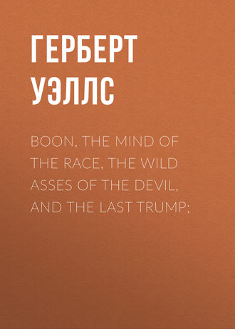 Обложка книги «Boon, The Mind of the Race, The Wild Asses of the Devil, and The Last Trump;»