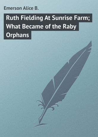 Обложка книги «Ruth Fielding At Sunrise Farm; What Became of the Raby Orphans»