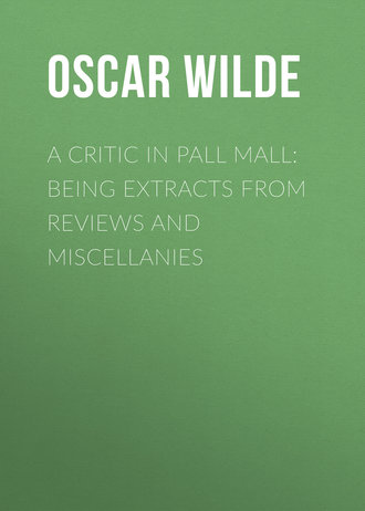 Оскар Уайльд. A Critic in Pall Mall: Being Extracts from Reviews and Miscellanies