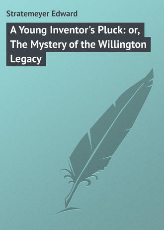 Обложка книги «A Young Inventor's Pluck: or, The Mystery of the Willington Legacy»