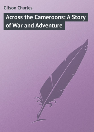 Обложка книги «Across the Cameroons: A Story of War and Adventure»
