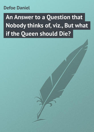 Обложка книги «An Answer to a Question that Nobody thinks of, viz., But what if the Queen should Die?»