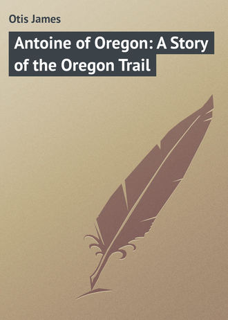 Обложка книги «Antoine of Oregon: A Story of the Oregon Trail»