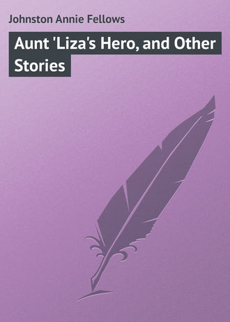 Обложка книги «Aunt 'Liza's Hero, and Other Stories»