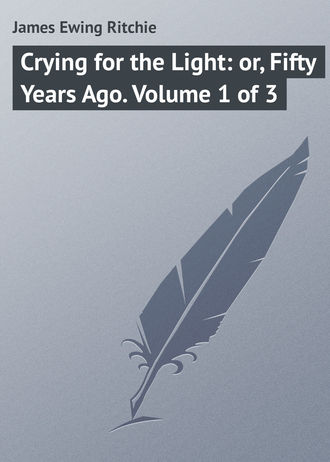 Обложка книги «Crying for the Light: or, Fifty Years Ago. Volume 1 of 3»