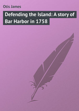Обложка книги «Defending the Island: A story of Bar Harbor in 1758»
