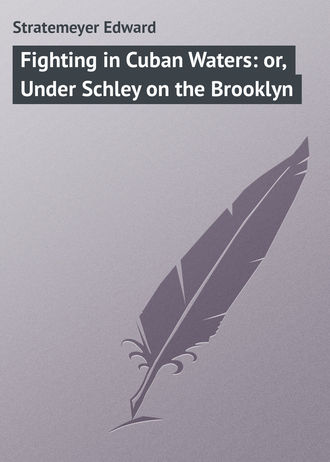Обложка книги «Fighting in Cuban Waters: or, Under Schley on the Brooklyn»