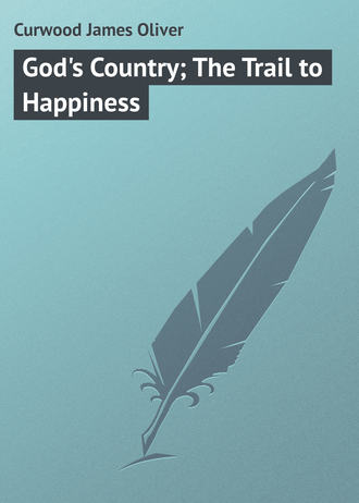 Обложка книги «God's Country; The Trail to Happiness»