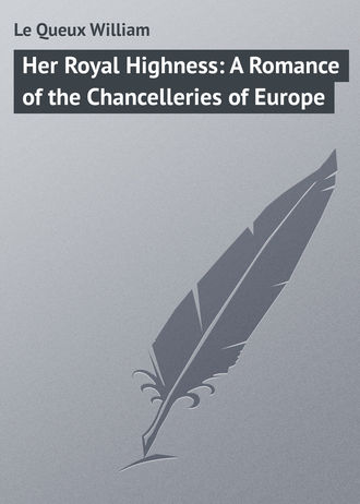 Обложка книги «Her Royal Highness: A Romance of the Chancelleries of Europe»