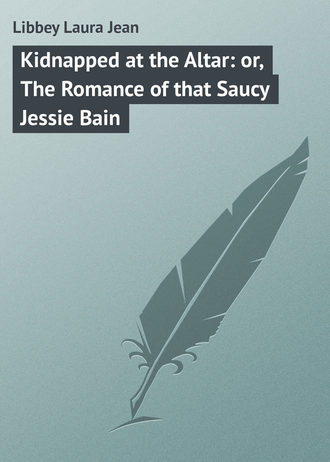 Обложка книги «Kidnapped at the Altar: or, The Romance of that Saucy Jessie Bain»
