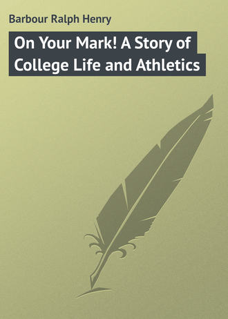 Обложка книги «On Your Mark! A Story of College Life and Athletics»