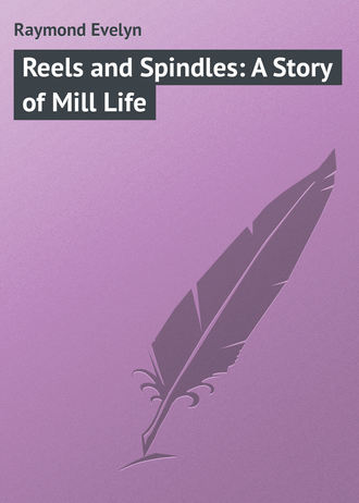 Обложка книги «Reels and Spindles: A Story of Mill Life»