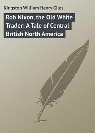 Обложка книги «Rob Nixon, the Old White Trader: A Tale of Central British North America»
