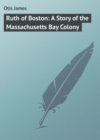 Обложка книги «Ruth of Boston: A Story of the Massachusetts Bay Colony»