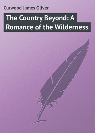Обложка книги «The Country Beyond: A Romance of the Wilderness»