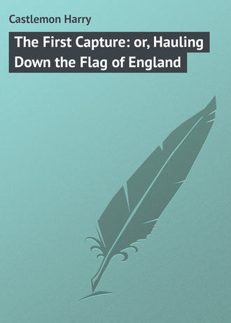 Обложка книги «The First Capture: or, Hauling Down the Flag of England»