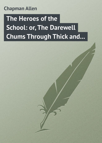 Обложка книги «The Heroes of the School: or, The Darewell Chums Through Thick and Thin»