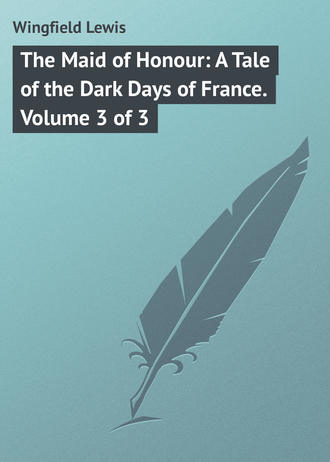 Обложка книги «The Maid of Honour: A Tale of the Dark Days of France. Volume 3 of 3»