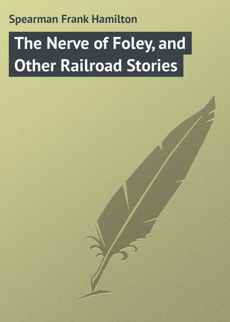 Spearman Frank Hamilton. The Nerve of Foley, and Other Railroad Stories