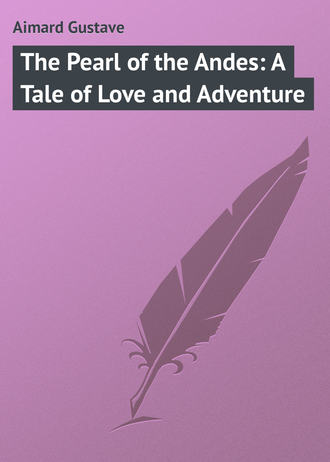Обложка книги «The Pearl of the Andes: A Tale of Love and Adventure»