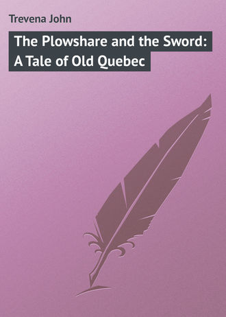 Обложка книги «The Plowshare and the Sword: A Tale of Old Quebec»