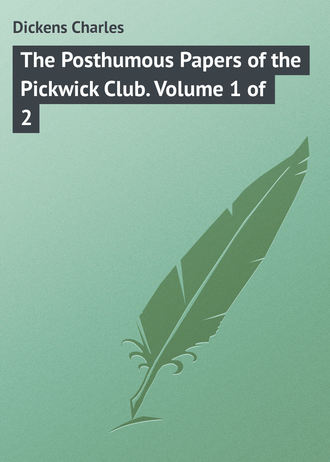 Обложка книги «The Posthumous Papers of the Pickwick Club. Volume 1 of 2»